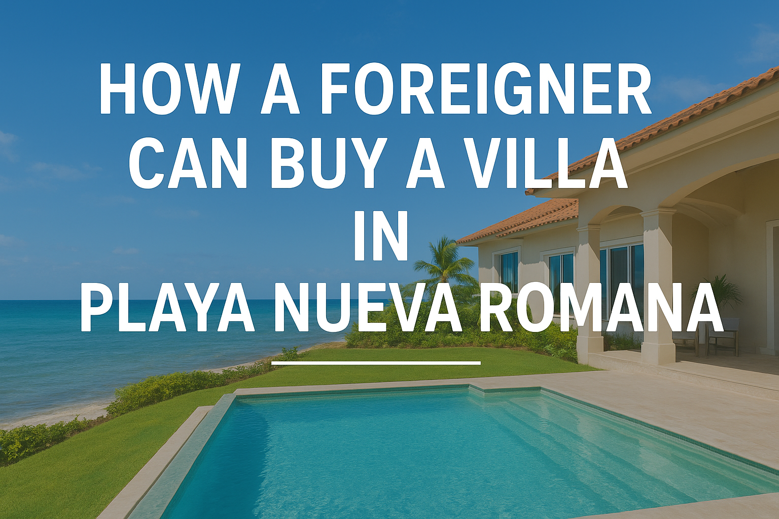 How a Foreigner Can Buy a Villa in Playa Nueva Romana How a Foreigner Can Buy a Villa in Playa Nueva Romana
